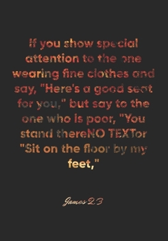 James 2:3 Notebook: If you show special attention to the one wearing fine clothes and say, "Here's a good seat for you," but say to the one who is ... Bible Verse Christian Journal/Diary Gift