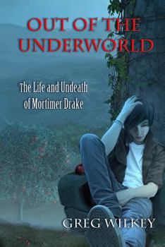 Out of the Underworld - Book #2 of the Life and Undeath of Mortimer Drake