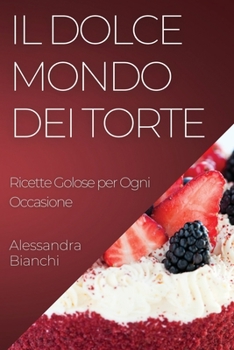 Paperback Il Dolce Mondo dei Torte: Ricette Golose per Ogni Occasione [Italian] Book