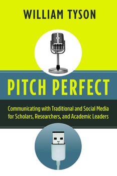 Paperback Pitch Perfect: Communicating with Traditional and Social Media for Scholars, Researchers, and Academic Leaders Book