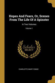 Paperback Hopes And Fears, Or, Scenes From The Life Of A Spinster: In Two Volumes; Volume 1 Book