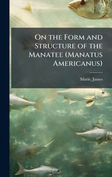 Hardcover On the Form and Structure of the Manatee (Manatus Americanus) Book
