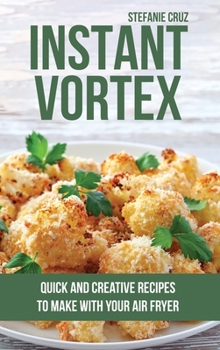 Hardcover Instant Vortex: Quick and Creative Recipes to Make with Your Air Fryer Book