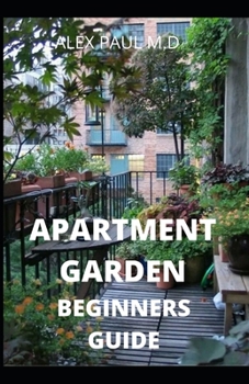 Paperback Apartment Garden Beginners Guide: Comprehensive Guide and all necessary things you need to know about growing managing apartment garden Book
