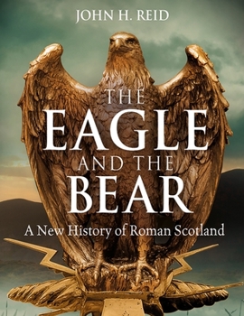 Paperback The Eagle and the Bear: A New History of Roman Scotland Book