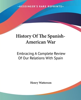 Paperback History Of The Spanish-American War: Embracing A Complete Review Of Our Relations With Spain Book