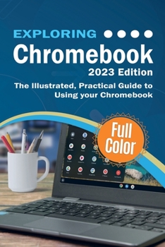 Paperback Exploring Chromebook - 2023 Edition: The Illustrated, Practical Guide to using Chromebook Book