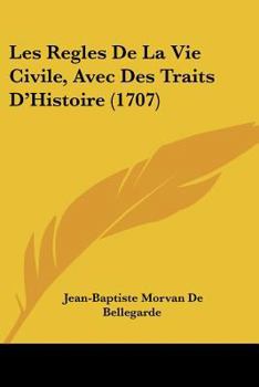 Paperback Les Regles De La Vie Civile, Avec Des Traits D'Histoire (1707) [French] Book