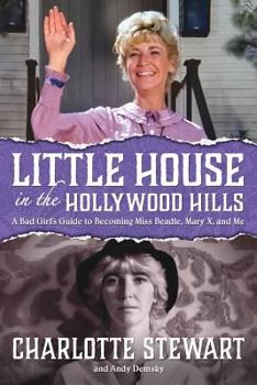 Paperback Little House in the Hollywood Hills: A Bad Girl's Guide to Becoming Miss Beadle, Mary X, and Me Book