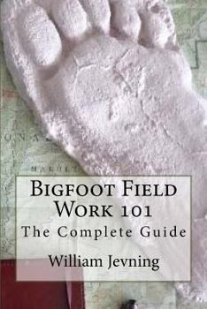Paperback Bigfoot Field Work 101: The Complete Guide Book