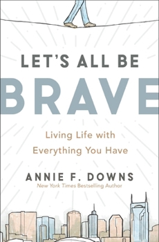 Paperback Let's All Be Brave: Living Life with Everything You Have Book