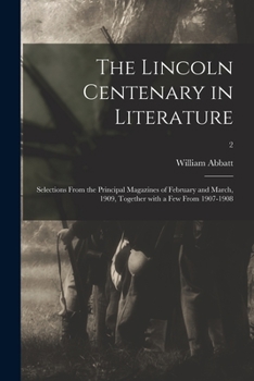 Paperback The Lincoln Centenary in Literature: Selections From the Principal Magazines of February and March, 1909, Together With a Few From 1907-1908; 2 Book