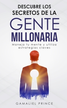 Paperback Descubre los secretos de la gente millonaria: Maneja tu mente y utiliza estrategias claves [Spanish] Book