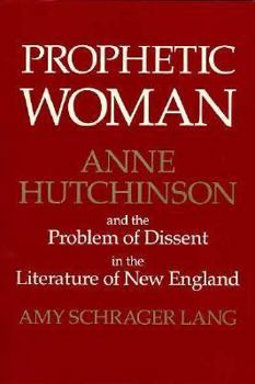 Prophetic Woman: Anne Hutchinson and the Problem of Dissent in the Literature of New England