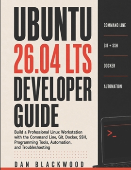 Paperback Ubuntu 26.04 LTS Developer Guide: Build a Professional Linux Workstation with the Command Line, Git, Docker, SSH, Programming Tools, Automation, and T Book