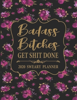 Paperback 2020 Sweary Planner: Floral Badass Bitches Get Shit Done - Daily, Weekly, And Monthly Planner With Weekly Motivational Sweary Sayings For W Book