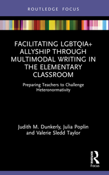Paperback Facilitating LGBTQIA+ Allyship through Multimodal Writing in the Elementary Classroom: Preparing Teachers to Challenge Heteronormativity Book