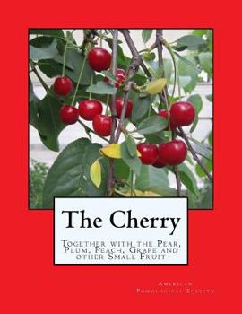 Paperback The Cherry: Together with the Pear, Plum, Peach, Grape and other Small Fruit Book