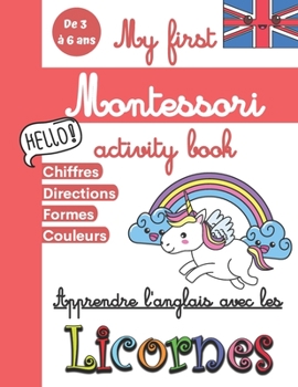 My first Montessori Activity Book - Apprendre l’anglais avec les Licornes: Cahier d’activités maternelle pour apprendre l’anglais dès 3 ans - Livre ... section, grande section, CP