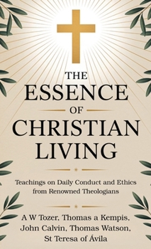 The Essence of Christian Living: Teachings on Daily Conduct and Ethics from Renowned Theologians