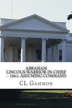 Paperback Abraham Lincoln: Warrior-in-Chief --: 1861: Assuming Command Book