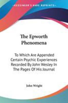 Paperback The Epworth Phenomena: To Which Are Appended Certain Psychic Experiences Recorded By John Wesley In The Pages Of His Journal Book