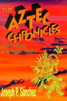 Paperback The Aztec Chronicles: The True History of Christopher Columbus, as Narrated by Quilaztli of Texcoco: A Novella Book