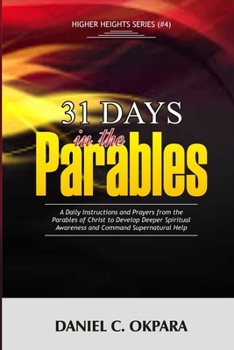 Paperback 31 Days in the Parables: A Daily Instructions and Prayers from the Parables of Christ to Develop Deeper Spiritual Awareness, and Command Supern Book