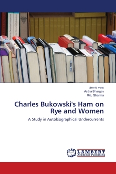 Charles Bukowski's Ham on Rye and Women: A Study in Autobiographical Undercurrents