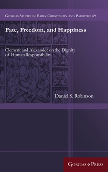 Fate, Freedom, and Happiness: Clement and Alexander on the Dignity of Human Responsibility