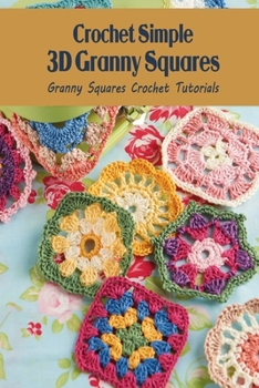 Paperback Crochet Simple 3D Granny Squares: Granny Squares Crochet Tutorials Book