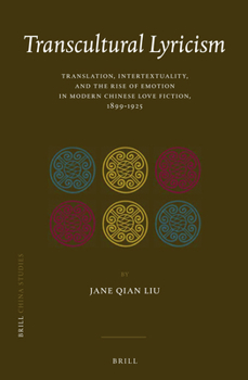 Transcultural Lyricism: Translation, Intertextuality, and the Rise of Emotion in Modern Chinese Love Fiction, 1899-1925
