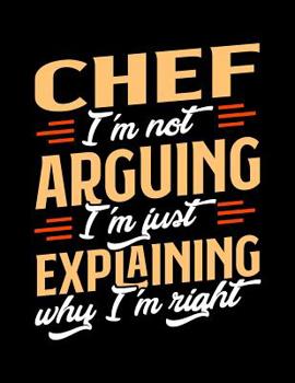 Paperback Chef I'm Not Arguing I'm Just Explaining Why I'm Right: Appointment Book Undated 52-Week Hourly Schedule Calender Book