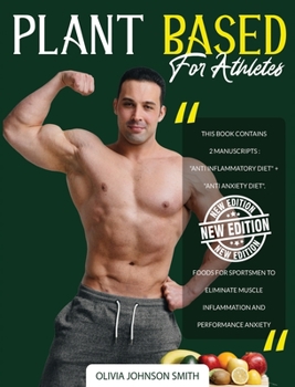 Hardcover Plant Based for Athletes: This Book Contains 2 Manuscripts: "Anti Inflammatory Diet" + "Anti Anxiety Diet". Foods For Sportsmen To Eliminate Mus Book