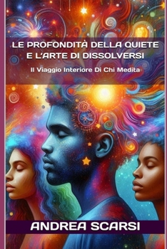 Le Profondità Della Quiete E L’Arte Di Dissolversi: Il Viaggio Interiore Di Chi Medita (Italian Edition)