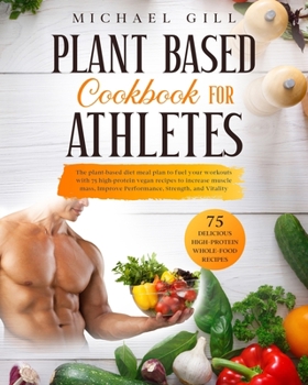Paperback Plant Based Cookbook For Athletes: The Plant-Based Diet Meal Plan To Fuel Your Workouts With 75 High-Protein Vegan Recipes To Increase Muscle Mass, Im Book