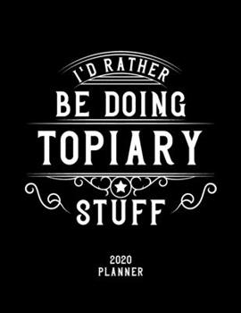 Paperback I'd Rather Be Doing Topiary Stuff 2020 Planner: Topiary Fan 2020 Planner, Funny Design, 2020 Planner for Topiary Lover, Christmas Gift for Topiary Lov Book
