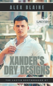 Xander's Dry Designs: An M/M Contemporary Romance (The Lactin Brotherhood)