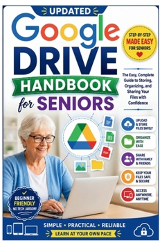 Paperback Updated Google Drive Handbook for Seniors: A Step-by-Step Guide to Storing Files, Uploading Documents, Organizing Folders, Sharing Files Securely, Acc Book