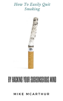 Paperback How to Easily Quit Smoking by Hacking your Subconscious Mind: Incudes Quit Vaping Book