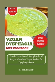 Paperback Vegan Dysphagia Diet Cookbook: Purely Plant-Based: Delightful and Easy-to-Swallow Vegan Dishes for Dysphagia Diets Book