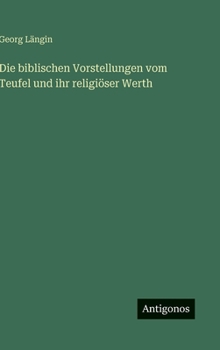 Hardcover Die biblischen Vorstellungen vom Teufel und ihr religiöser Werth [German] Book