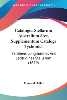 Paperback Catalogus Stellarum Australium Sive, Supplementum Catalogi Tychonici: Exhibens Longitudines And Latitudines Stellarum (1679) Book