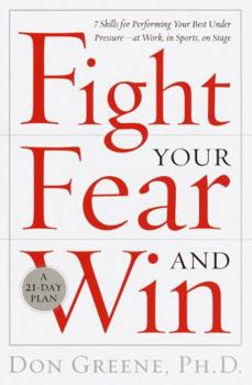 Hardcover Fight Your Fear and Win: Seven Skills for Performing Your Best Under Pressure--At Work, in Sports, on Stage Book