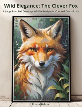 Wild Elegance - The Clever Fox: A Large Print Full Coverage Wildlife Design for Counted Cross-Stitch