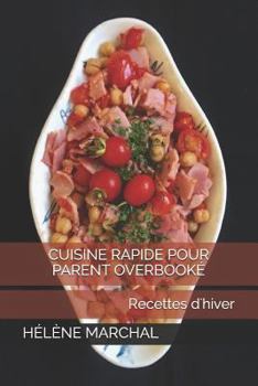 Cuisine rapide pour parent overbooké: Recettes d'hiver