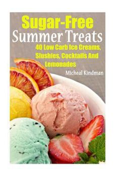 Paperback Sugar-Free Summer Treats: 40 Low Carb Ice Creams, Slushies, Cocktails And Lemonades Book