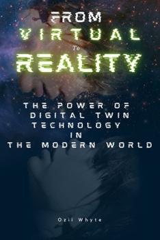 Paperback From Virtual To Reality: The Power of Digital Twin Technology in the Modern World Book