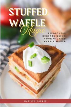 Stuffed Waffle Magic: Effortless Recipes Using a Stuffed Waffle Maker
