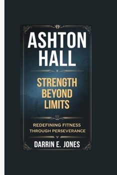 Paperback Ashton Hall: Ashton Hall Strength Beyond Limits - Redefining Fitness Through Perseverance Book